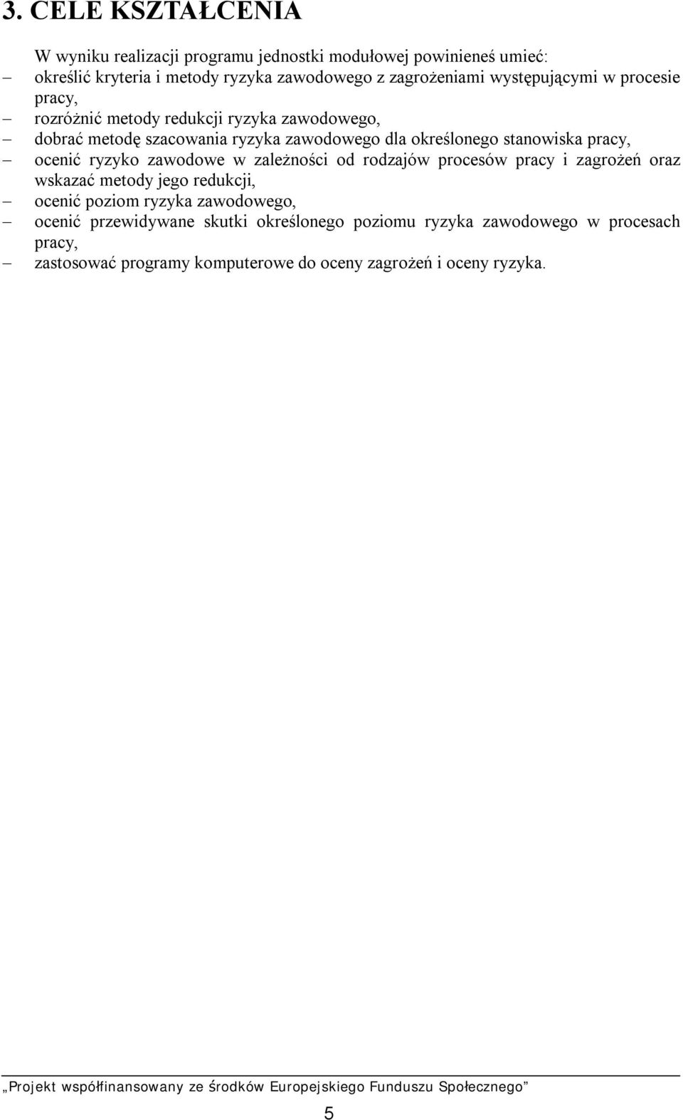 pracy, ocenić ryzyko zawodowe w zależności od rodzajów procesów pracy i zagrożeń oraz wskazać metody jego redukcji, ocenić poziom ryzyka zawodowego,