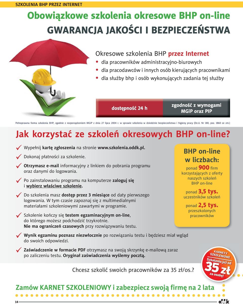 w sprawie szkolenia w dziedzinie bezpieczeństwa i higieny pracy (Dz.U. Nr 180, poz. 1860 ze zm.) Jak korzystać ze szkoleń okresowych BHP on-line? Wypełnij kartę zgłoszenia na stronie www.szkolenia.oddk.