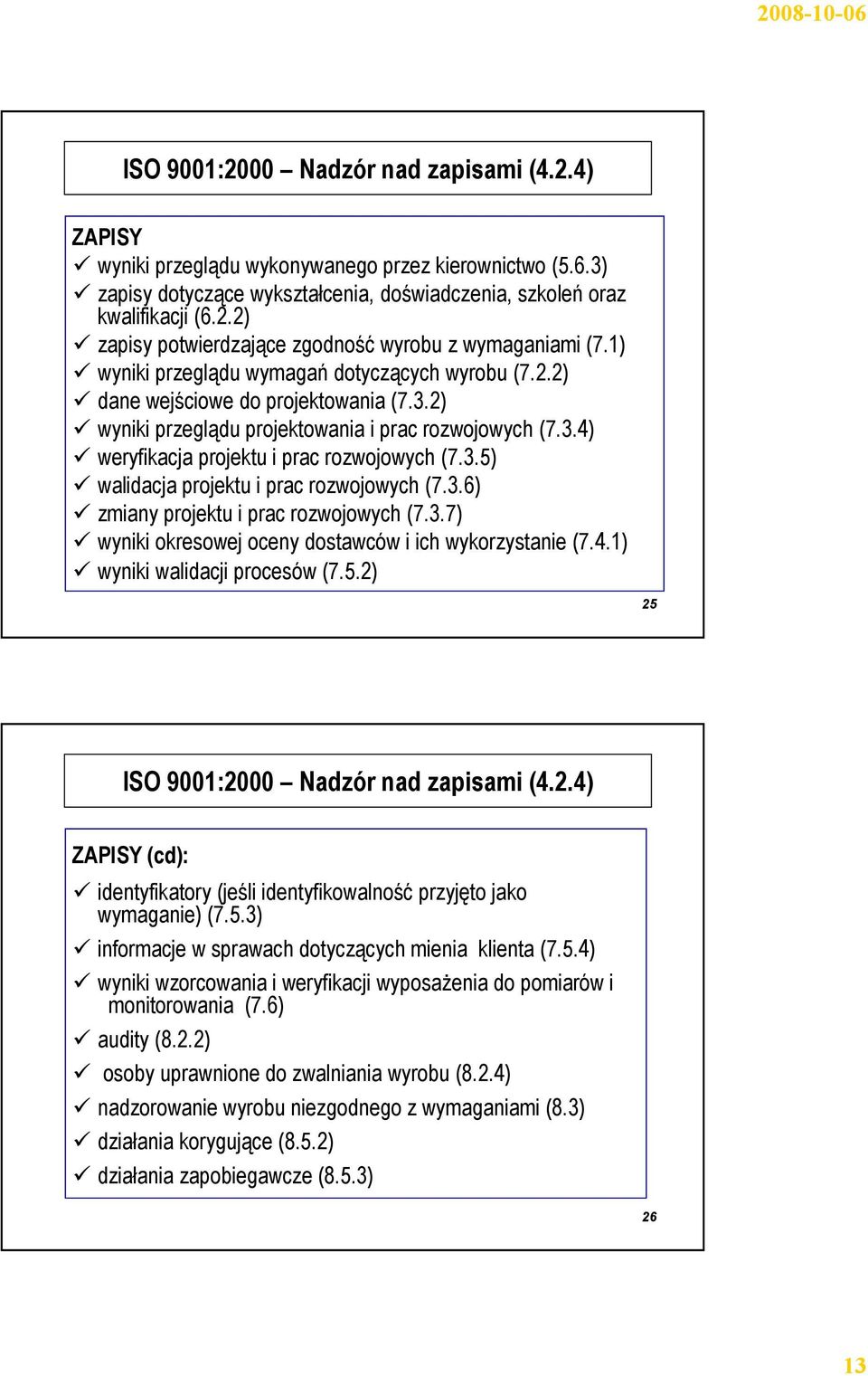 3.6) zmiany projektu i prac rozwojowych (7.3.7) wyniki okresowej oceny dostawców i ich wykorzystanie (7.4.1) wyniki walidacji procesów (7.5.2)