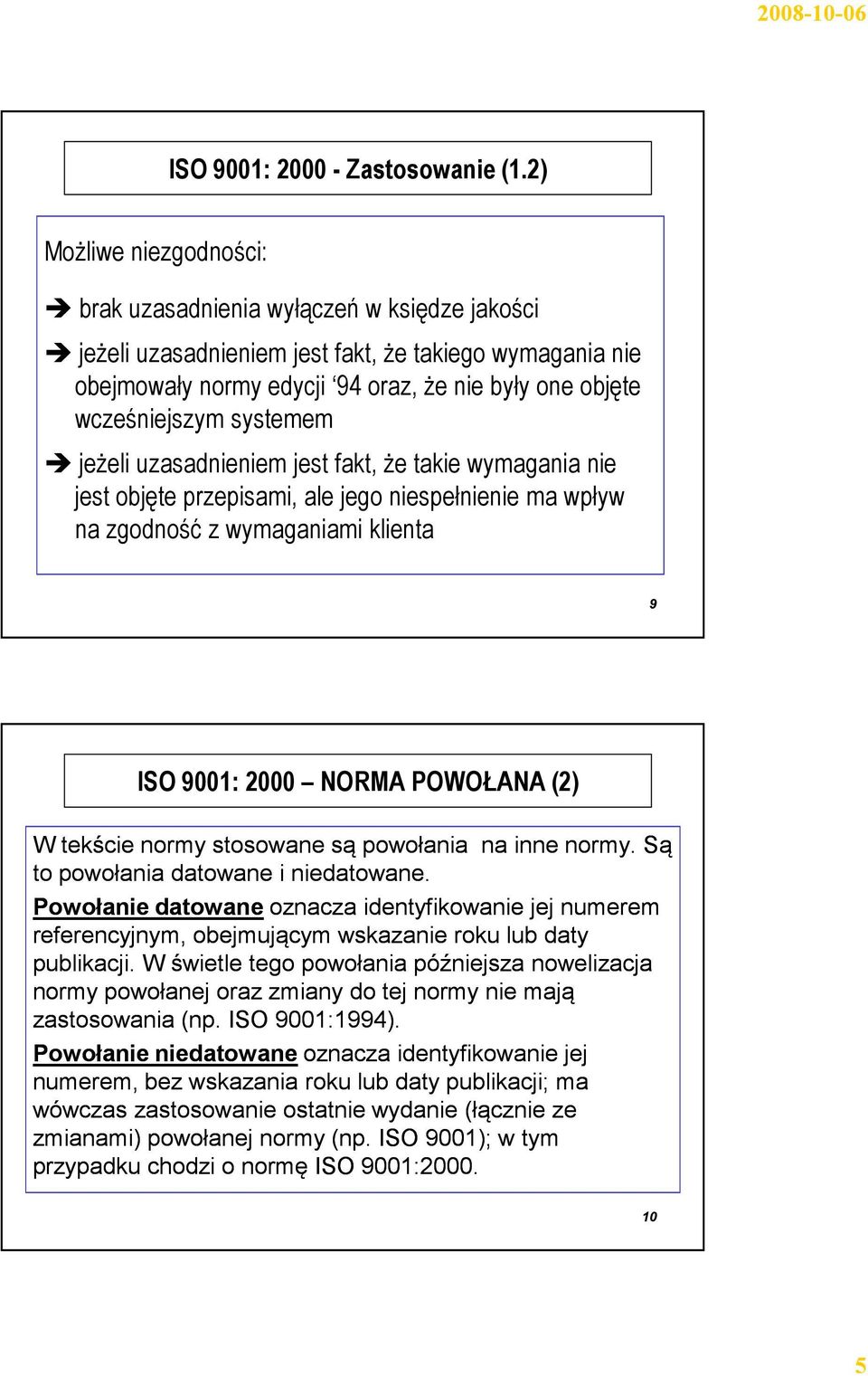 systemem jeżeli uzasadnieniem jest fakt, że takie wymagania nie jest objęte przepisami, ale jego niespełnienie ma wpływ na zgodność z wymaganiami klienta 9 ISO 9001: 2000 NORMA POWOŁANA (2) W tekście