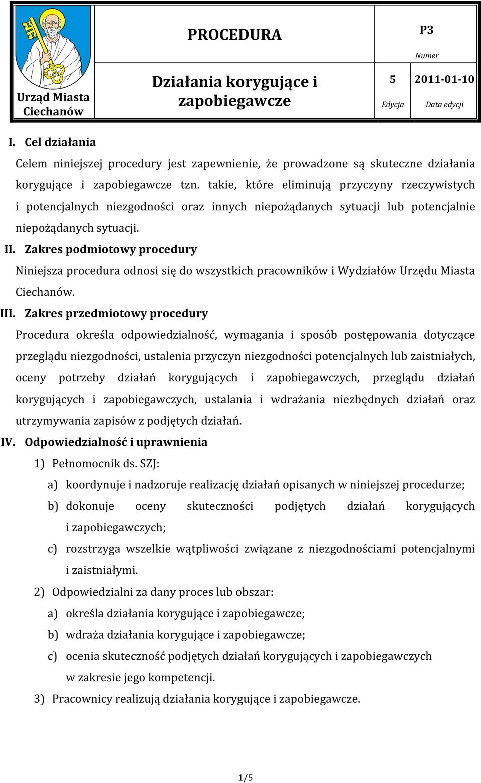 Zakres podmiotowy procedury Niniejsza procedura odnosi się do wszystkich pracowników i Wydziałów Urzędu Miasta. III.