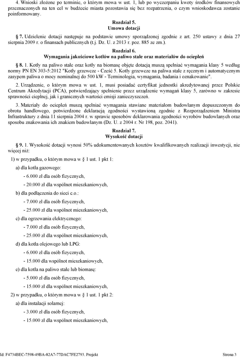 Udzielenie dotacji następuje na podstawie umowy sporządzonej zgodnie z art. 250 ustawy z dnia 27 sierpnia 2009 r. o finansach publicznych (t.j. Dz. U. z 2013 r. poz. 885 ze zm.). Rozdział 6.