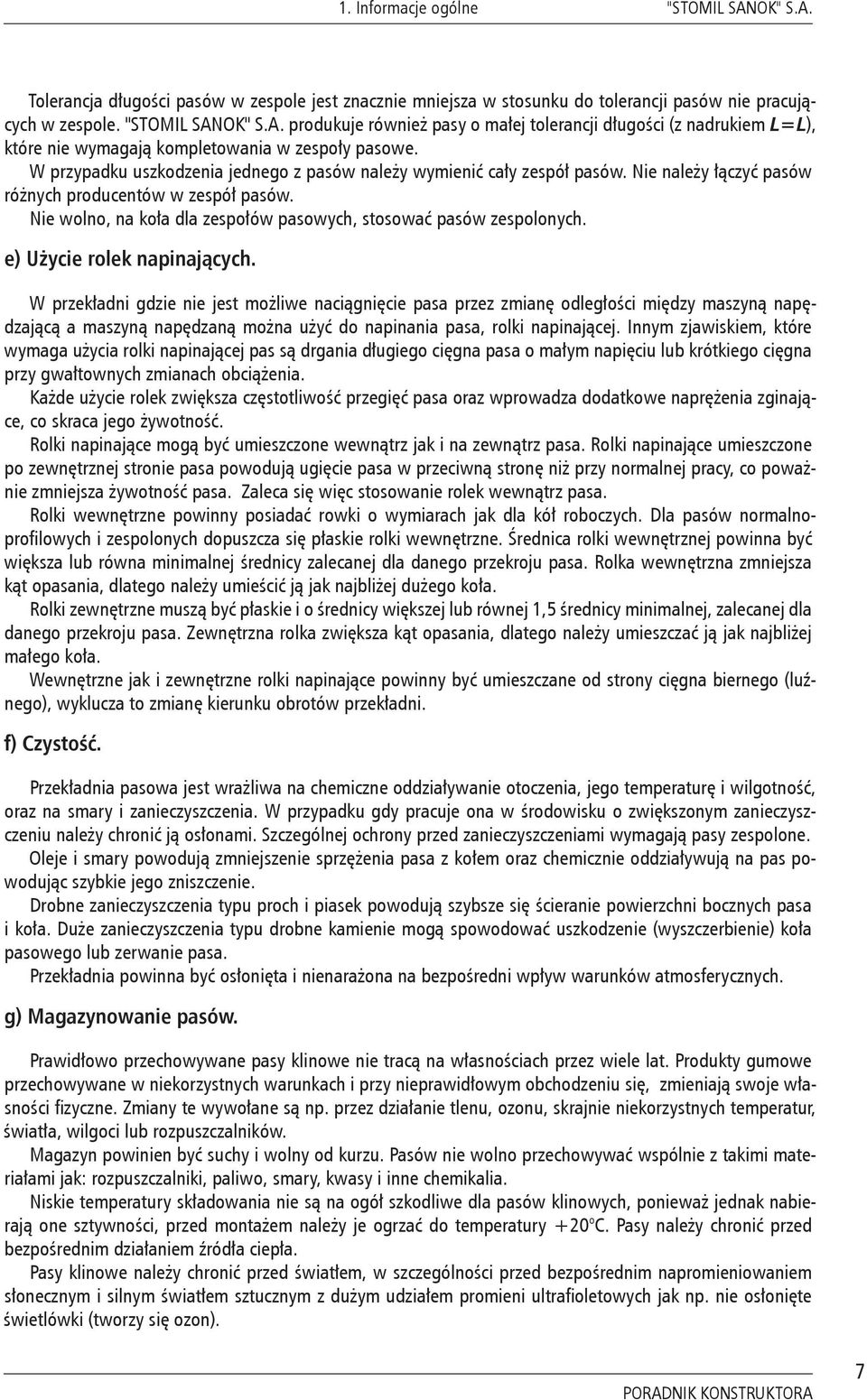 Nie wolno, na koła dla zespołów pasowych, stosować pasów zespolonych. e) Użycie rolek napinających.
