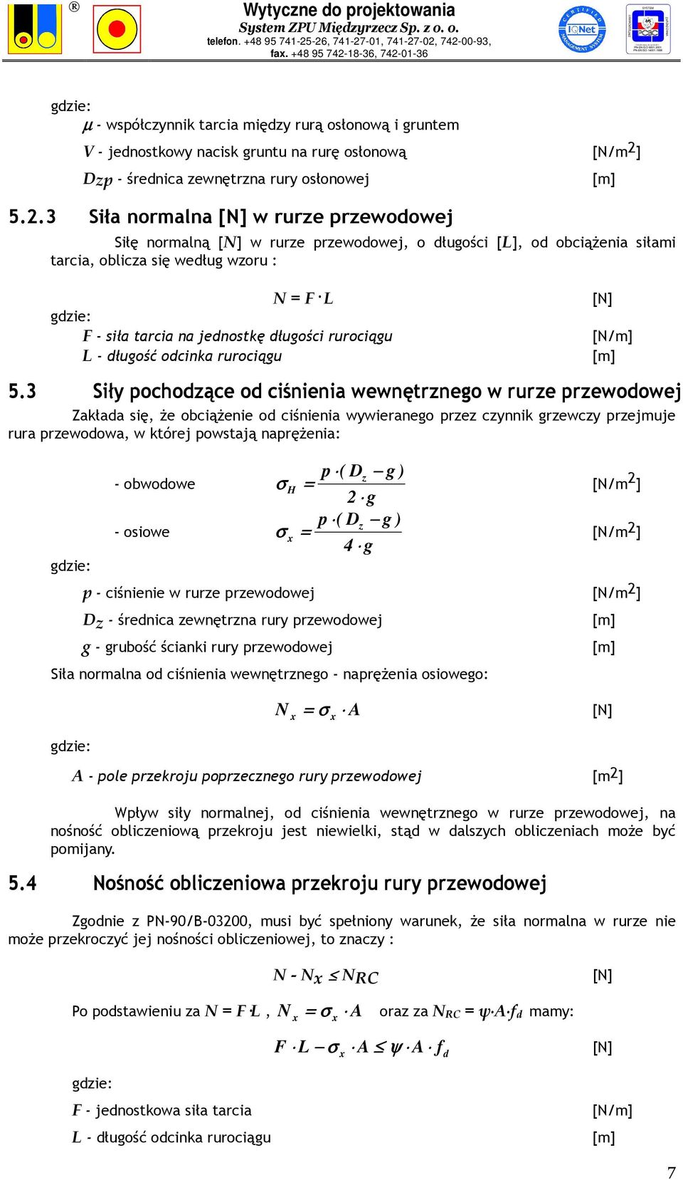 3 Siła normalna [N] w rurze przewodowej Siłę normalną [N] w rurze przewodowej, o długości [L], od obciąŝenia siłami tarcia, oblicza się według wzoru : N = F L gdzie: F - siła tarcia na jednostkę