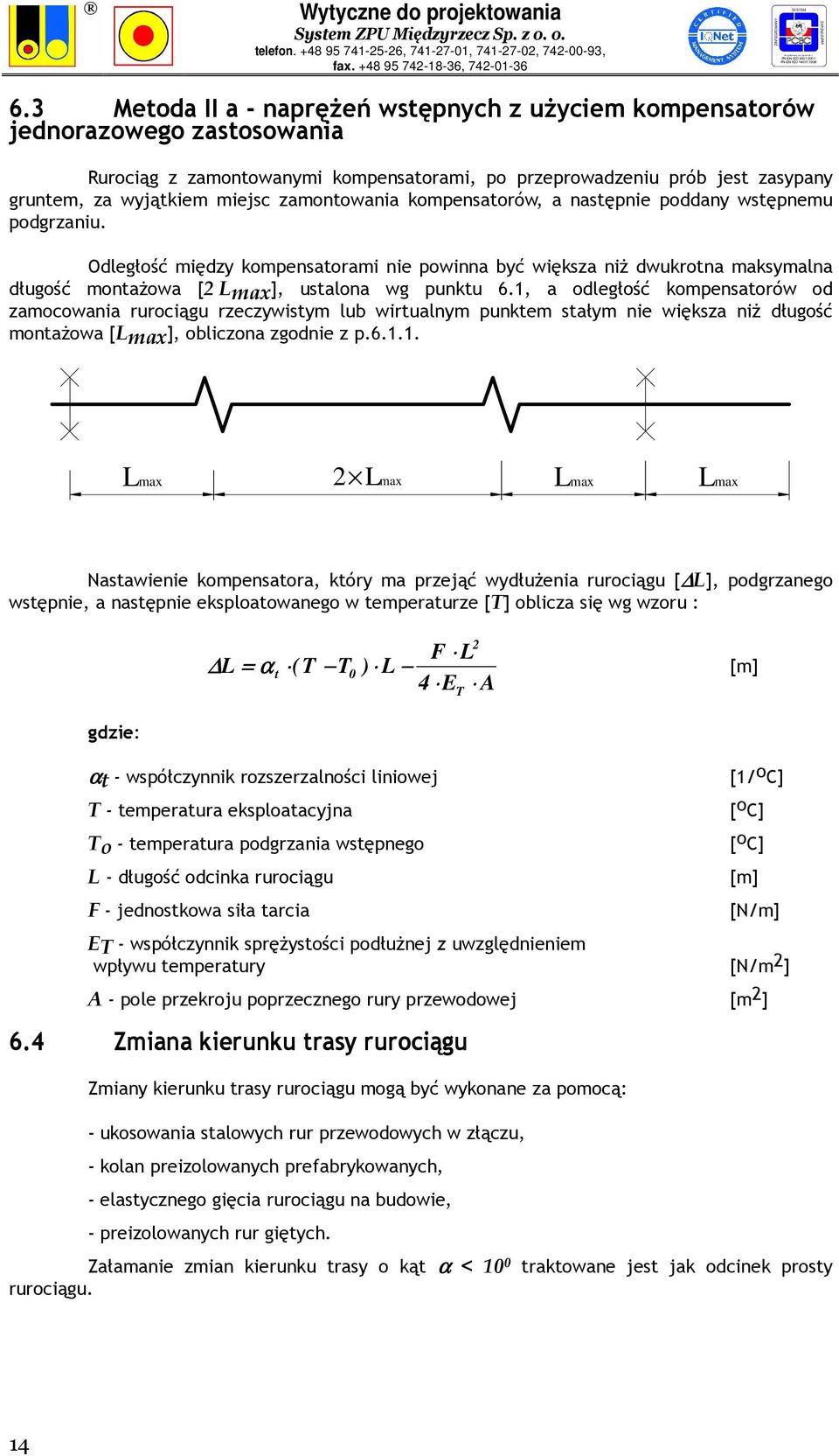 1, a odległość kompensatorów od zamocowania rurociągu rzeczywistym lub wirtualnym punktem stałym nie większa niŝ długość montaŝowa [Lmax], obliczona zgodnie z p.6.1.1. Lmax 2 Lmax Lmax Lmax