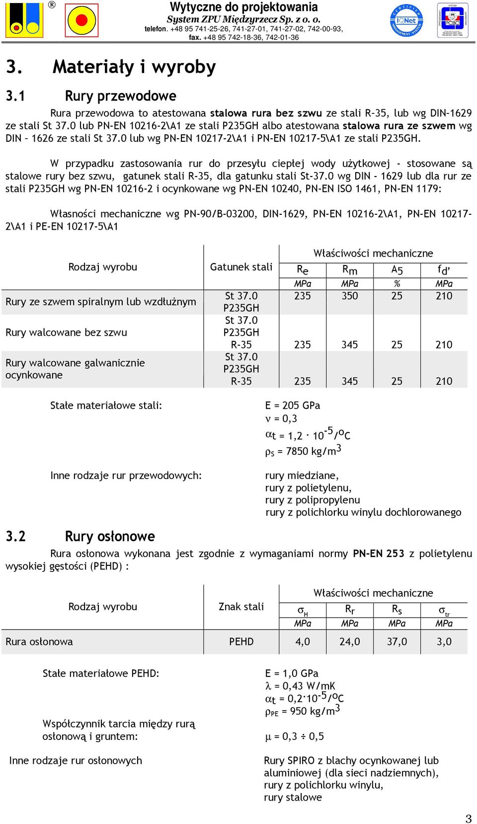 W przypadku zastosowania rur do przesyłu ciepłej wody uŝytkowej - stosowane są stalowe rury bez szwu, gatunek stali R-35, dla gatunku stali St-37.