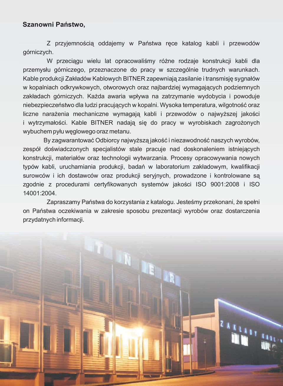 Kable produkcji Zakładów Kablowych BITNER zapewniają zasilanie i transmisję sygnałów w kopalniach odkrywkowych, otworowych oraz najbardziej wymagających podziemnych zakładach górniczych.