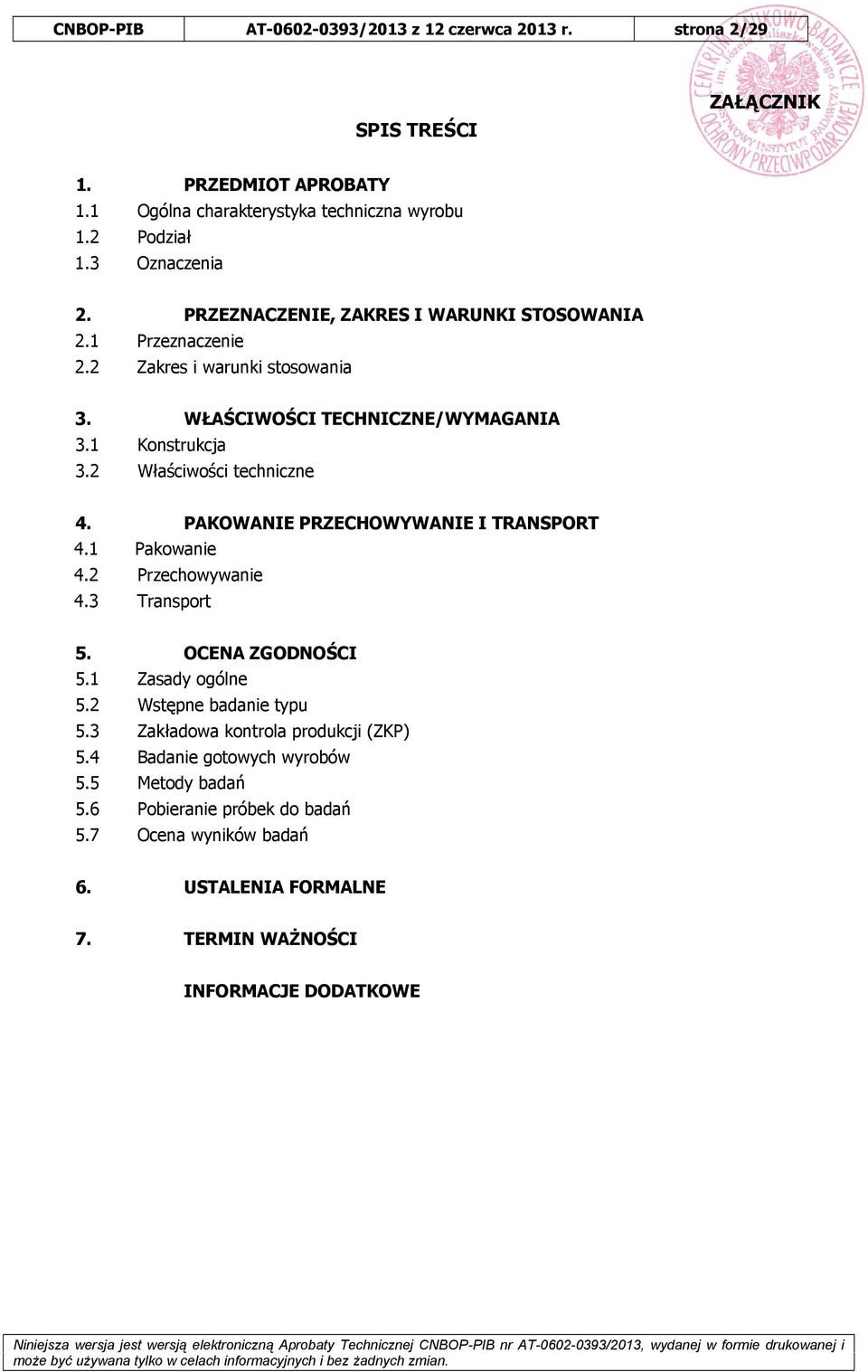 2 Właściwości techniczne 4. PAKOWANIE PRZECHOWYWANIE I TRANSPORT 4.1 Pakowanie 4.2 Przechowywanie 4.3 Transport 5. OCENA ZGODNOŚCI 5.1 Zasady ogólne 5.2 Wstępne badanie typu 5.