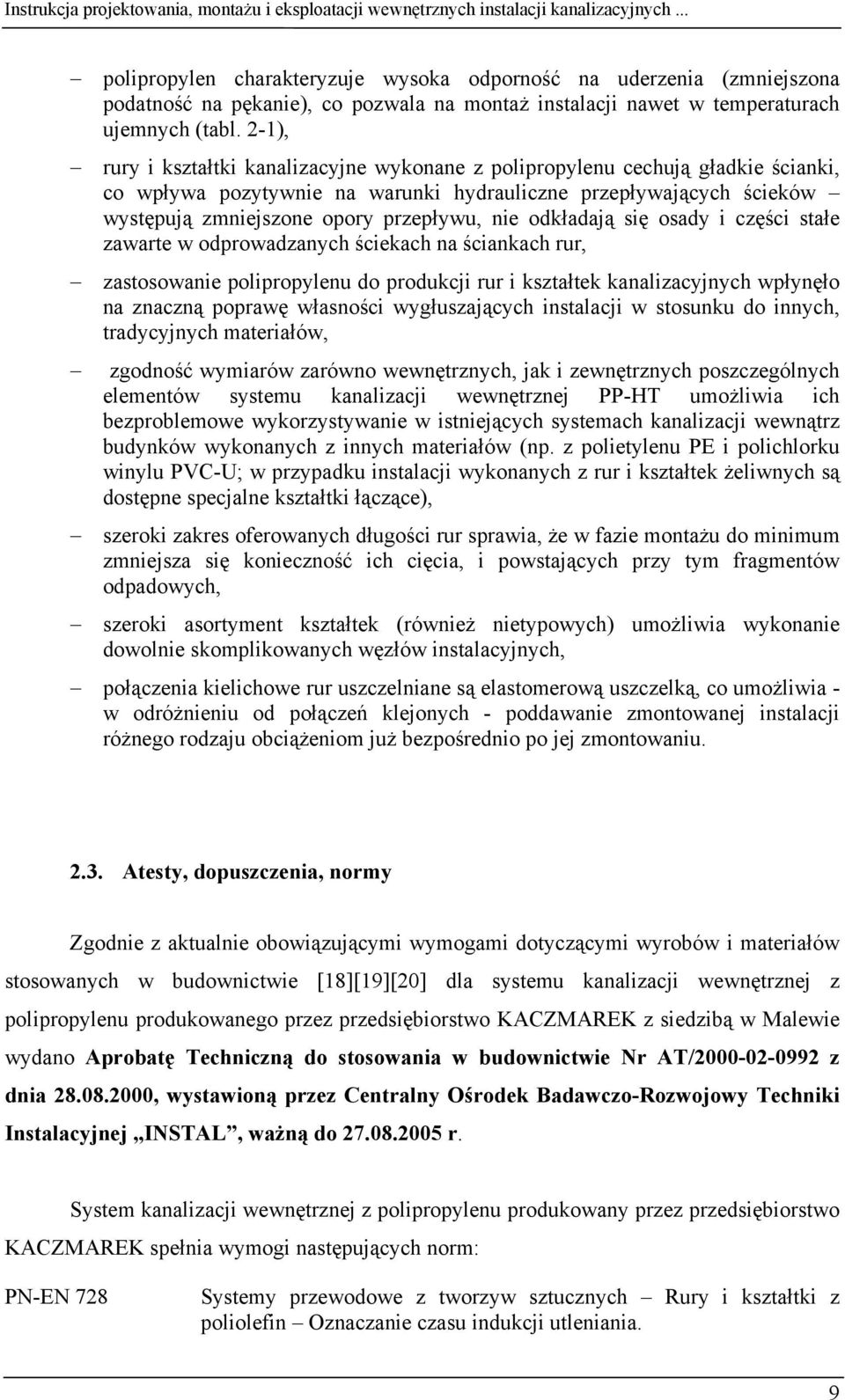 odkładają się osady i części stałe zawarte w odprowadzanych ściekach na ściankach rur, zastosowanie polipropylenu do produkcji rur i kształtek kanalizacyjnych wpłynęło na znaczną poprawę własności