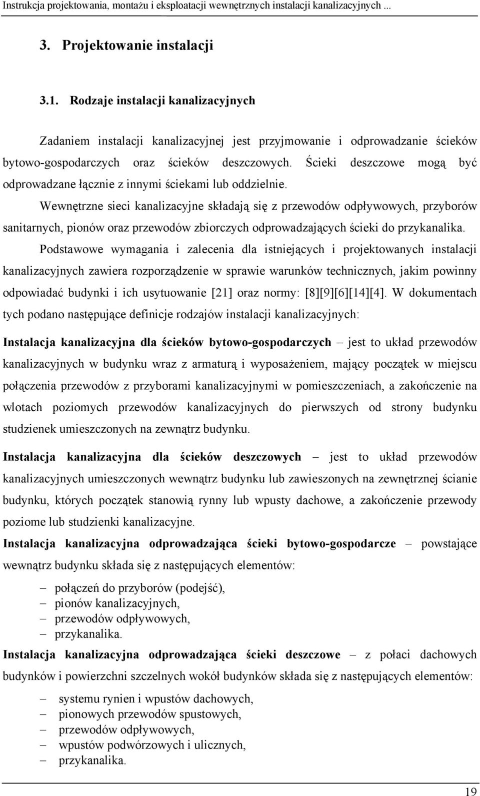 Wewnętrzne sieci kanalizacyjne składają się z przewodów odpływowych, przyborów sanitarnych, pionów oraz przewodów zbiorczych odprowadzających ścieki do przykanalika.