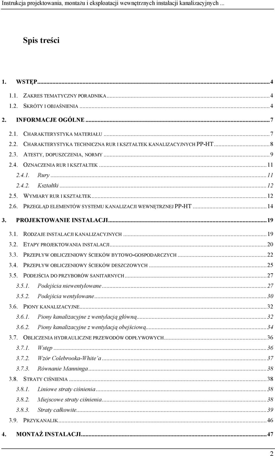 PRZEGLĄD ELEMENTÓW SYSTEMU KANALIZACJI WEWNĘTRZNEJ PP-HT...14 3. PROJEKTOWANIE INSTALACJI...19 3.1. RODZAJE INSTALACJI KANALIZACYJNYCH...19 3.2. ETAPY PROJEKTOWANIA INSTALACJI...20 3.3. PRZEPŁYW OBLICZENIOWY ŚCIEKÓW BYTOWO-GOSPODARCZYCH.