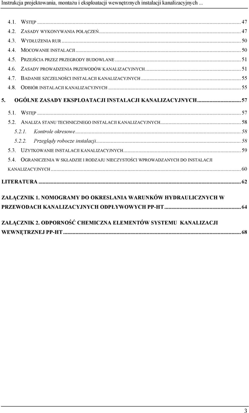 OGÓLNE ZASADY EKSPLOATACJI INSTALACJI KANALIZACYJNYCH... 57 5.1. WSTĘP... 57 5.2. ANALIZA STANU TECHNICZNEGO INSTALACJI KANALIZACYJNYCH... 58 5.2.1. Kontrole okresowe... 58 5.2.2. Przeglądy robocze instalacji.