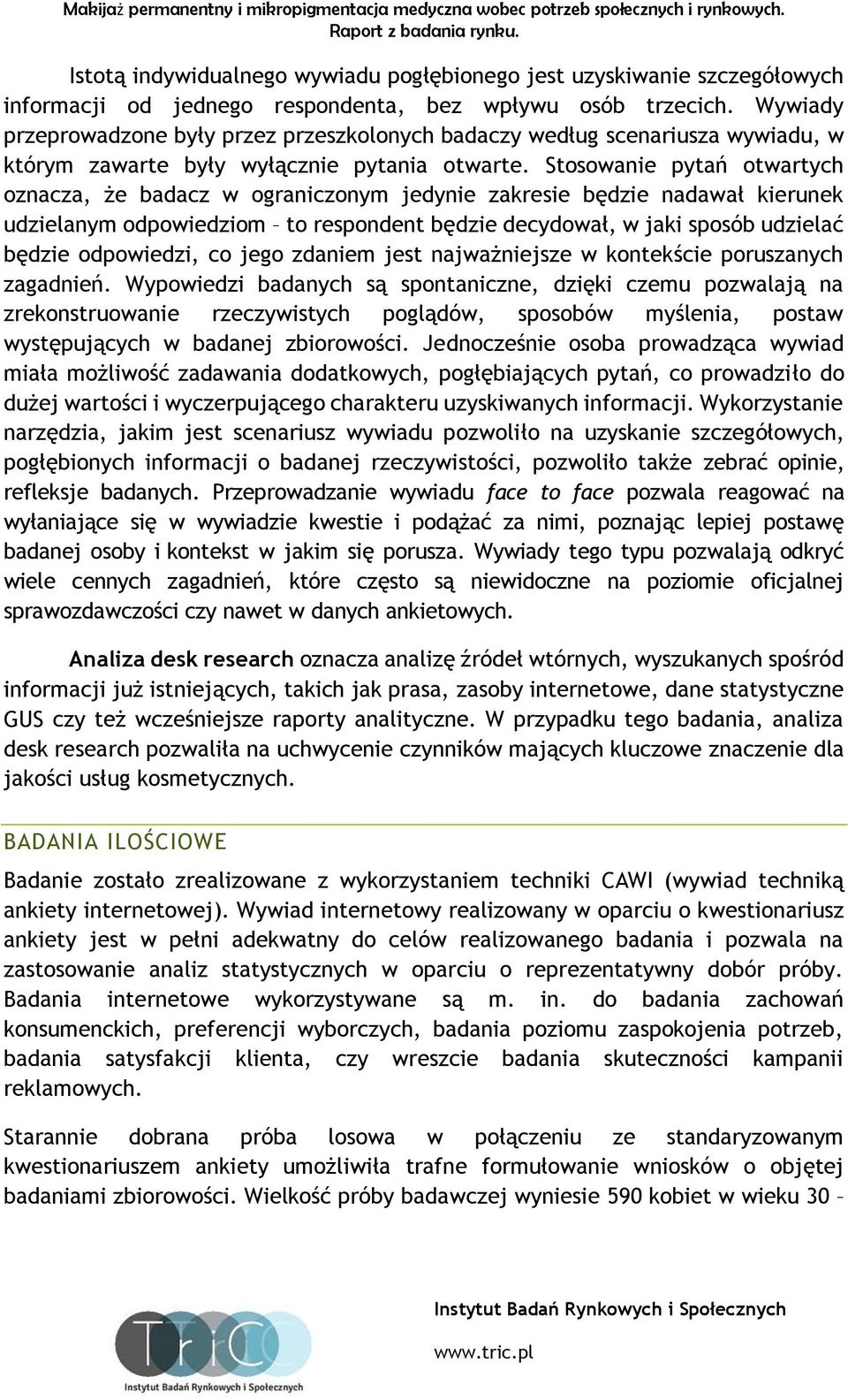 Stosowanie pytań otwartych oznacza, że badacz w ograniczonym jedynie zakresie będzie nadawał kierunek udzielanym odpowiedziom to respondent będzie decydował, w jaki sposób udzielać będzie odpowiedzi,