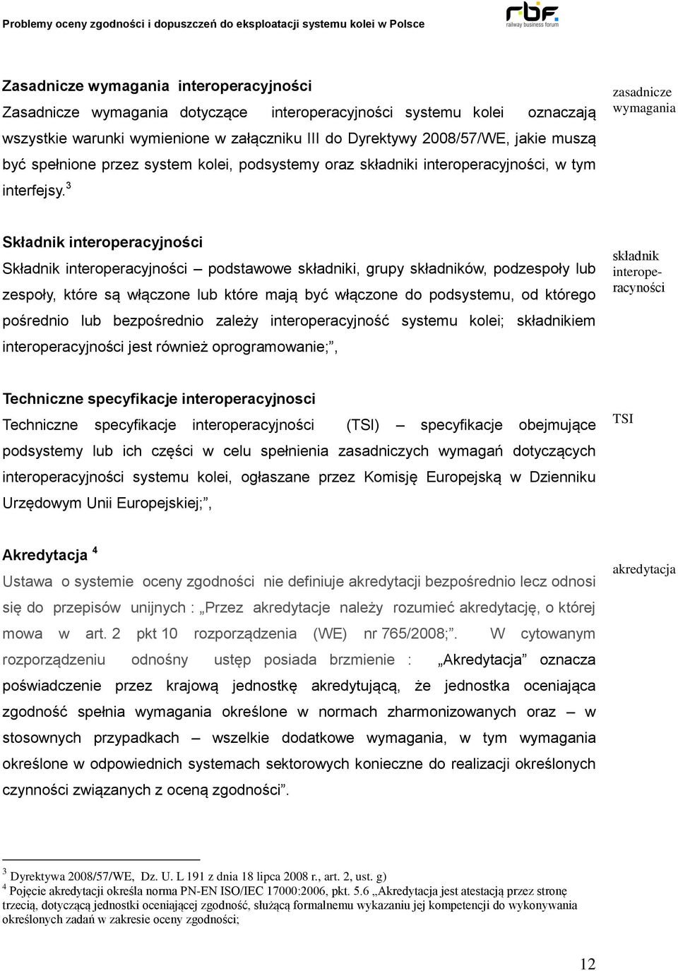 3 zasadnicze wymagania Składnik interoperacyjności Składnik interoperacyjności podstawowe składniki, grupy składników, podzespoły lub zespoły, które są włączone lub które mają być włączone do