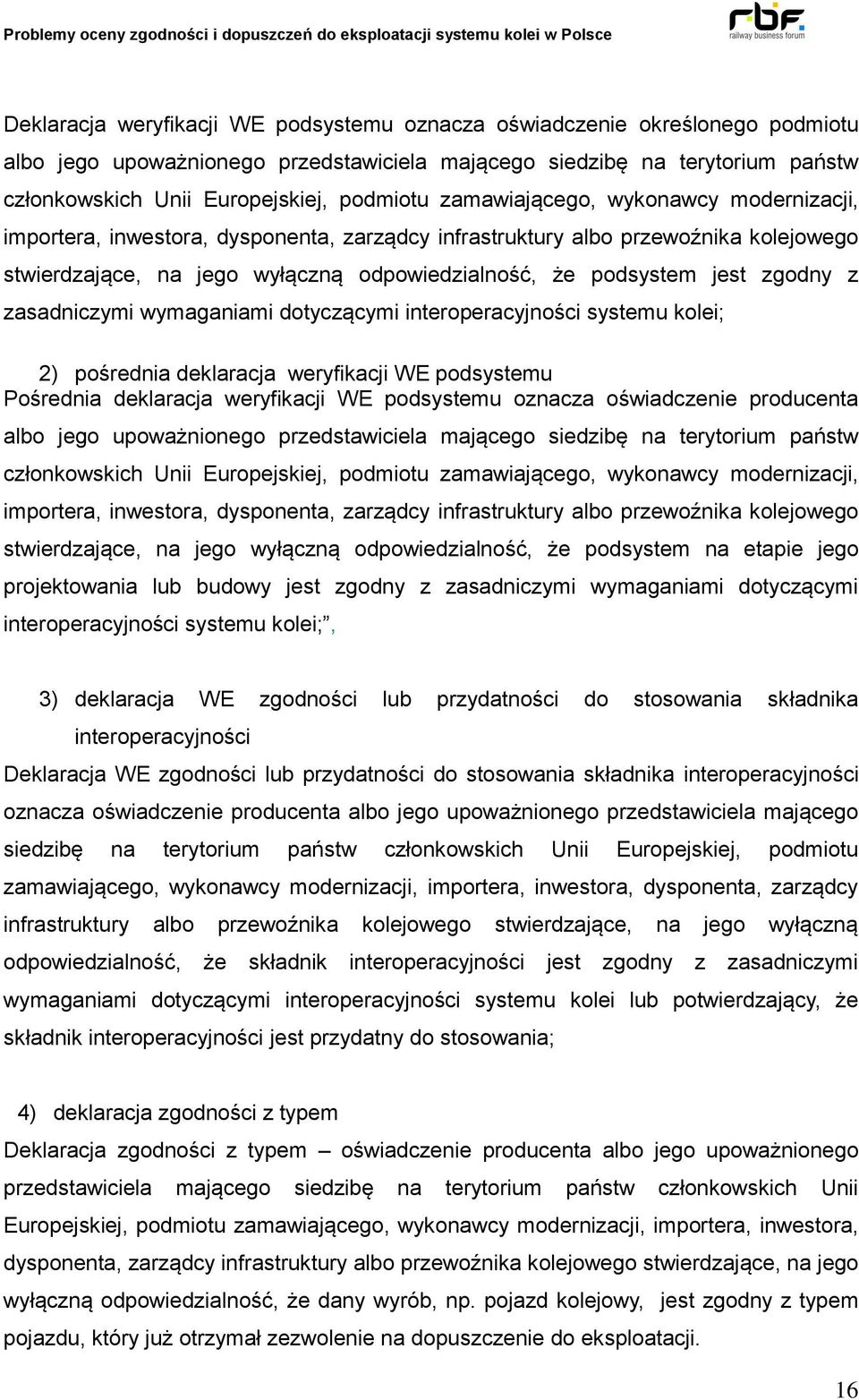 z zasadniczymi wymaganiami dotyczącymi interoperacyjności systemu kolei; 2) pośrednia deklaracja weryfikacji WE podsystemu Pośrednia deklaracja weryfikacji WE podsystemu oznacza oświadczenie