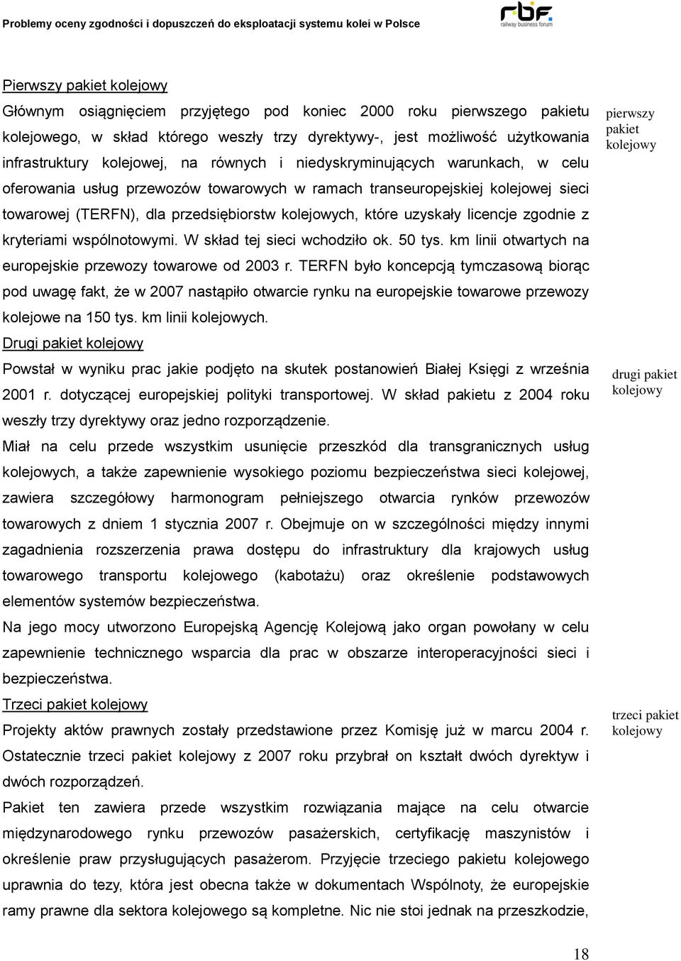 uzyskały licencje zgodnie z kryteriami wspólnotowymi. W skład tej sieci wchodziło ok. 50 tys. km linii otwartych na europejskie przewozy towarowe od 2003 r.