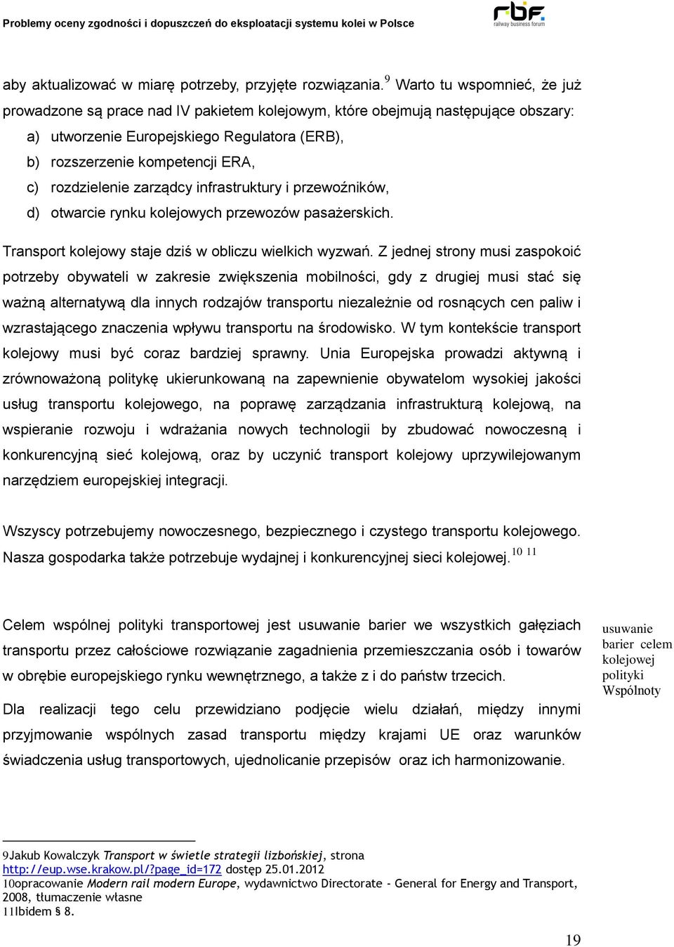 rozdzielenie zarządcy infrastruktury i przewoźników, d) otwarcie rynku kolejowych przewozów pasażerskich. Transport kolejowy staje dziś w obliczu wielkich wyzwań.