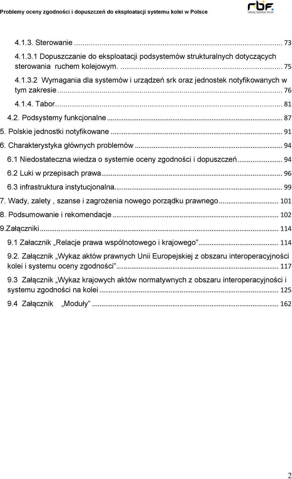 1 Niedostateczna wiedza o systemie oceny zgodności i dopuszczeń... 94 6.2 Luki w przepisach prawa... 96 6.3 infrastruktura instytucjonalna... 99 7.