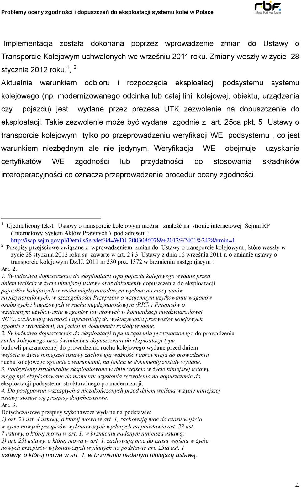 modernizowanego odcinka lub całej linii kolejowej, obiektu, urządzenia czy pojazdu) jest wydane przez prezesa UTK zezwolenie na dopuszczenie do eksploatacji.