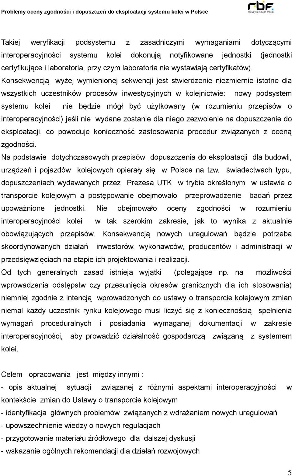 Konsekwencją wyżej wymienionej sekwencji jest stwierdzenie niezmiernie istotne dla wszystkich uczestników procesów inwestycyjnych w kolejnictwie: nowy podsystem systemu kolei nie będzie mógł być