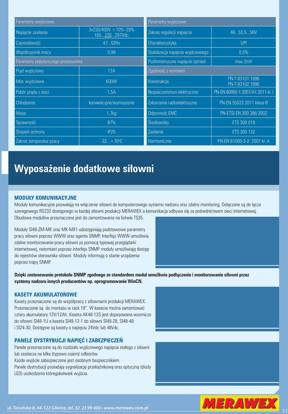 normami Moc wyjściowa 600W Konstrukcja PN-T-83101:1996 PN-T-83102:1996 Pobór prądu z sieci 1,5A Bezpieczeństwo elektryczne PN-EN 60950-1:2007/A1:2011 kl.