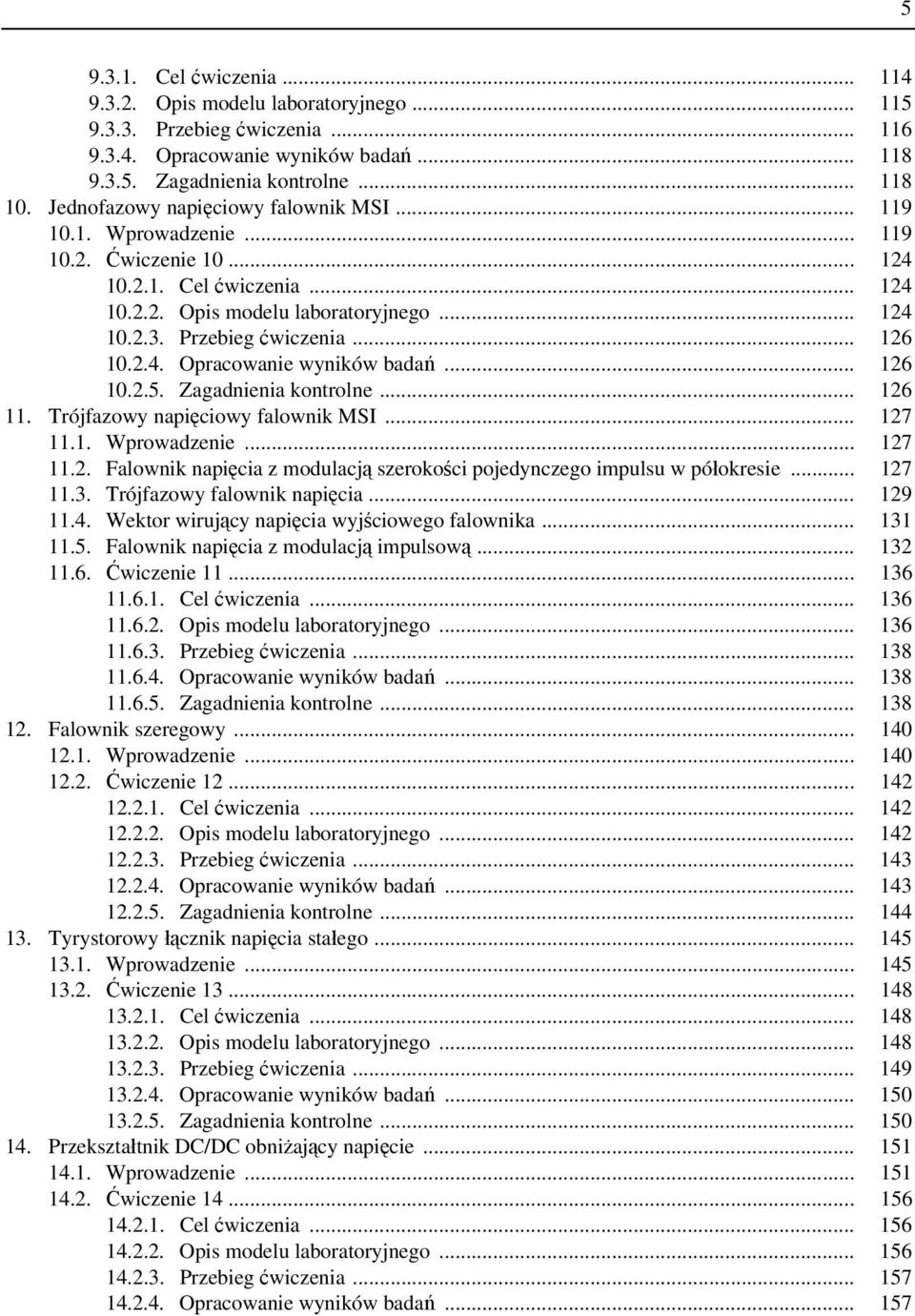 .. 126 10.2.4. Opracowanie wyników badań... 126 10.2.5. Zagadnienia kontrolne... 126 11. Trójfazowy napięciowy falownik MSI... 127 11.1. Wprowadzenie... 127 11.2. Falownik napięcia z modulacją szerokości pojedynczego impulsu w półokresie.