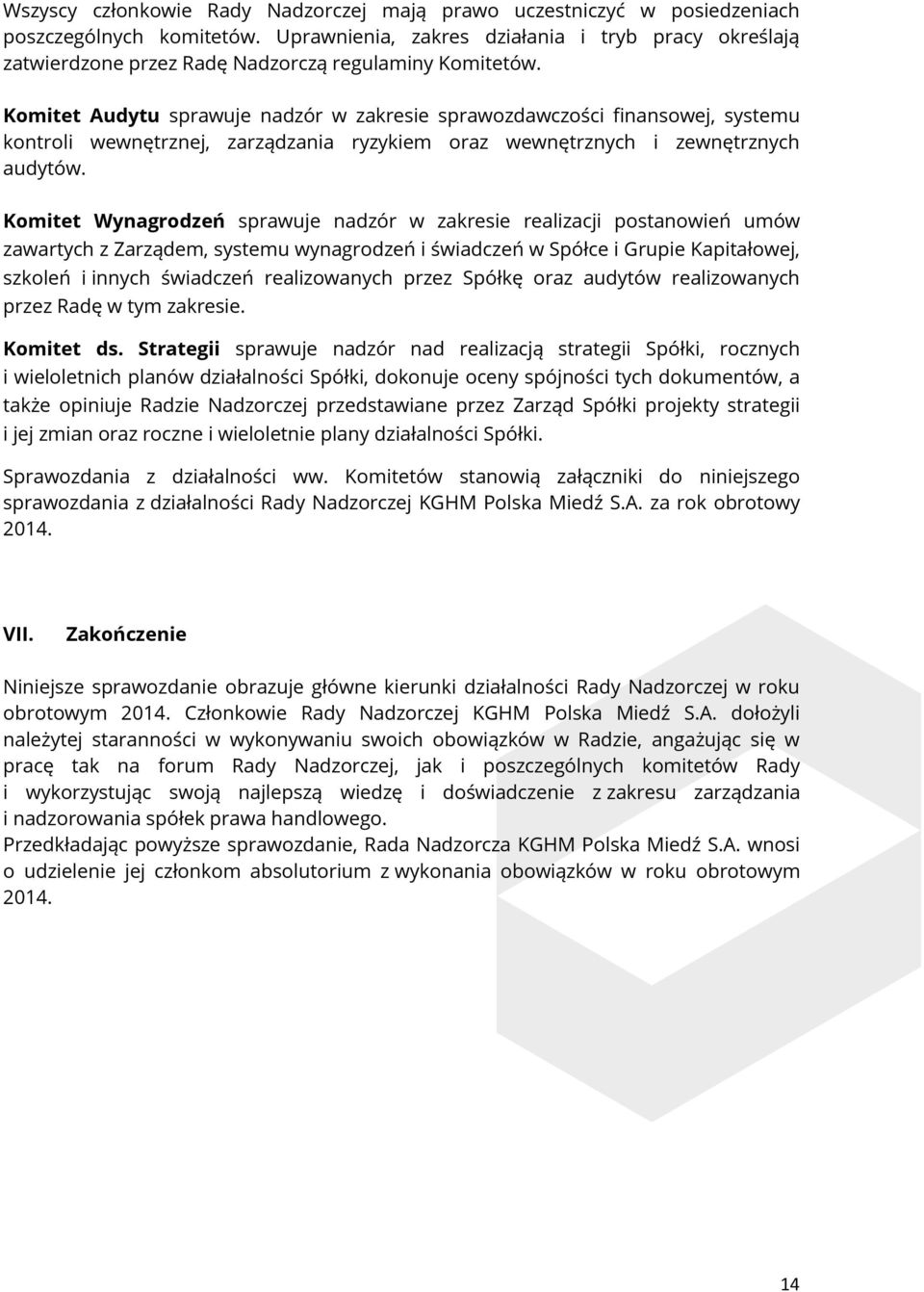 Komitet Audytu sprawuje nadzór w zakresie sprawozdawczości finansowej, systemu kontroli wewnętrznej, zarządzania ryzykiem oraz wewnętrznych i zewnętrznych audytów.