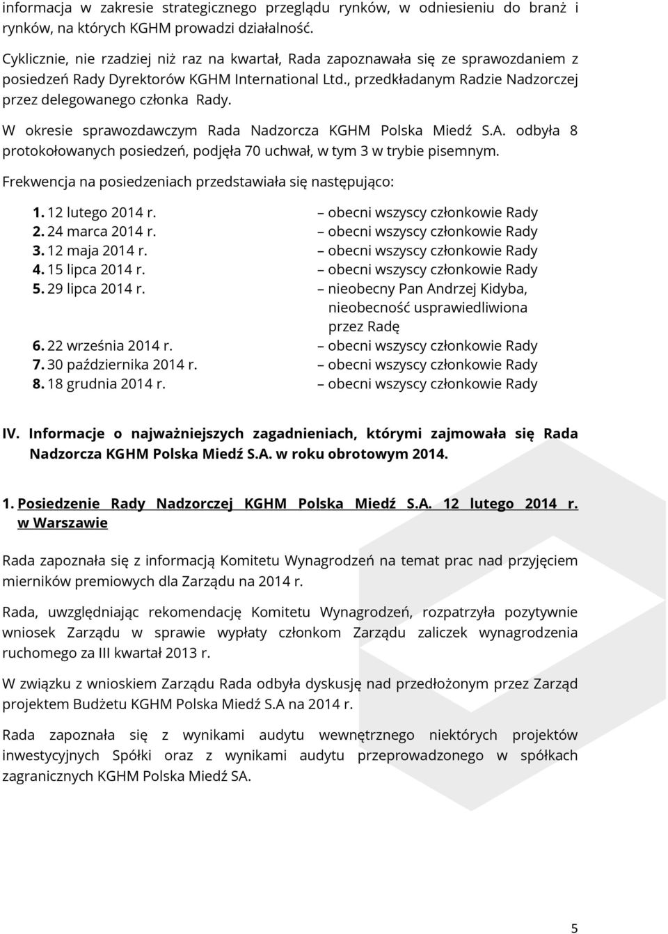W okresie sprawozdawczym Rada Nadzorcza KGHM Polska Miedź S.A. odbyła 8 protokołowanych posiedzeń, podjęła 70 uchwał, w tym 3 w trybie pisemnym.
