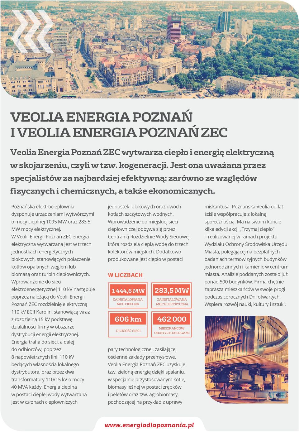 Poznańska Veolia od lat dysponuje urządzeniami wytwórczymi kotłach szczytowych wodnych. ściśle współpracuje z lokalną o mocy cieplnej 1095 MW oraz 283,5 Wprowadzenie do miejskiej sieci społecznością.