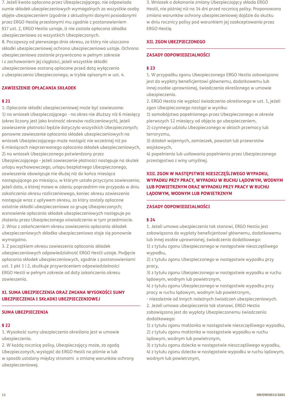 Począwszy od pierwszego dnia okresu, za który nie uiszczono składki ubezpieczeniowej ochrona ubezpieczeniowa ustaje.