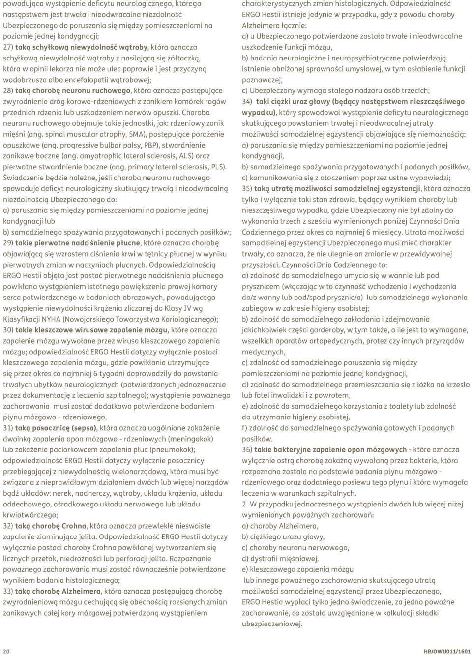 encefalopatii wątrobowej; 28) taką chorobę neuronu ruchowego, która oznacza postępujące zwyrodnienie dróg korowo-rdzeniowych z zanikiem komórek rogów przednich rdzenia lub uszkodzeniem nerwów opuszki.