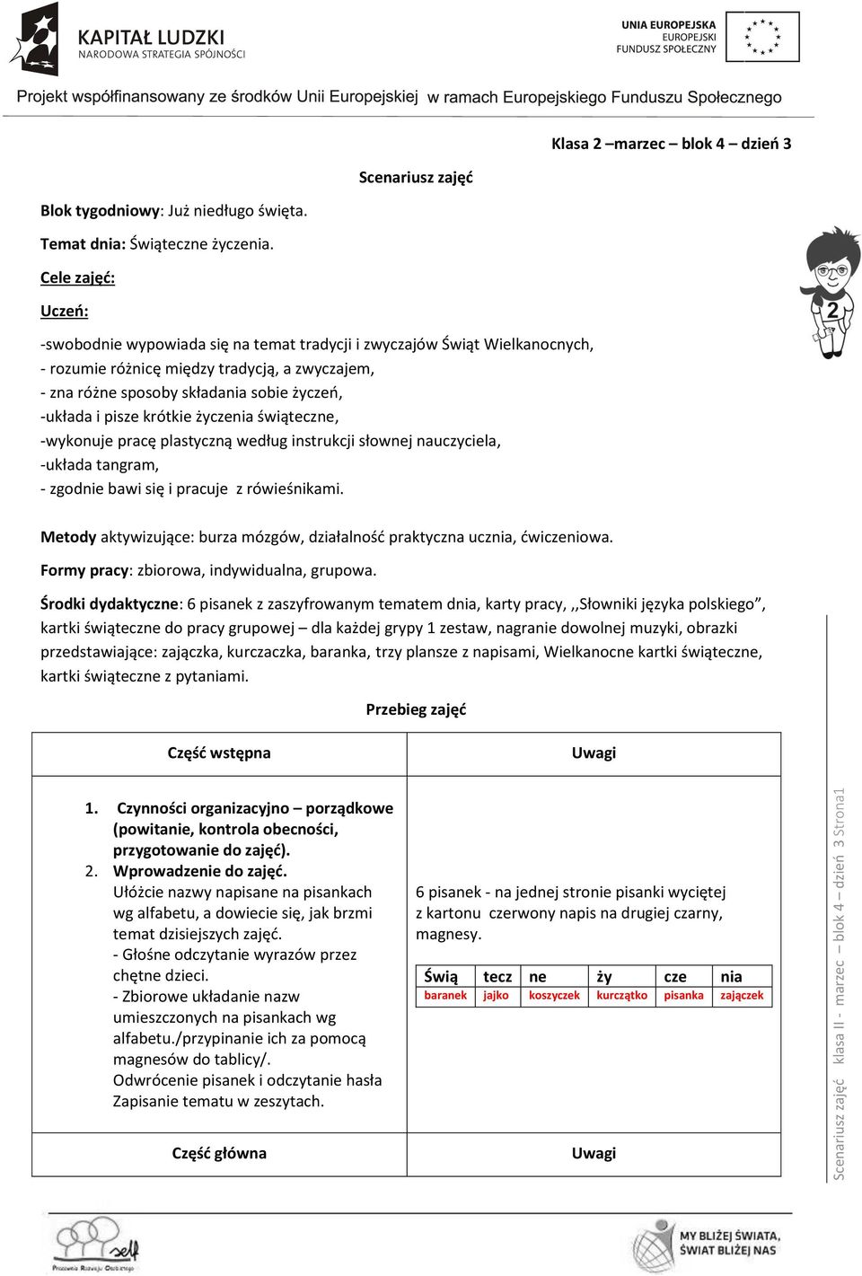 pisze krótkie życzenia świąteczne, -wykonuje pracę plastyczną według instrukcji słownej nauczyciela, -układa tangram, - zgodnie bawi się i pracuje z rówieśnikami.