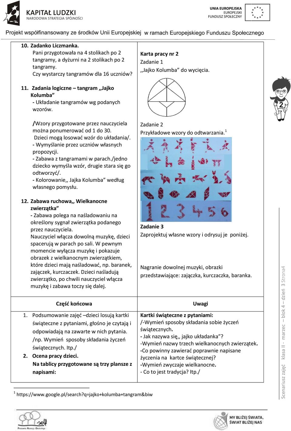 /Wzory przygotowane przez nauczyciela można ponumerować od 1 do 30. Dzieci mogą losować wzór do układania/. - Wymyślanie przez uczniów własnych propozycji. - Zabawa z tangramami w parach.