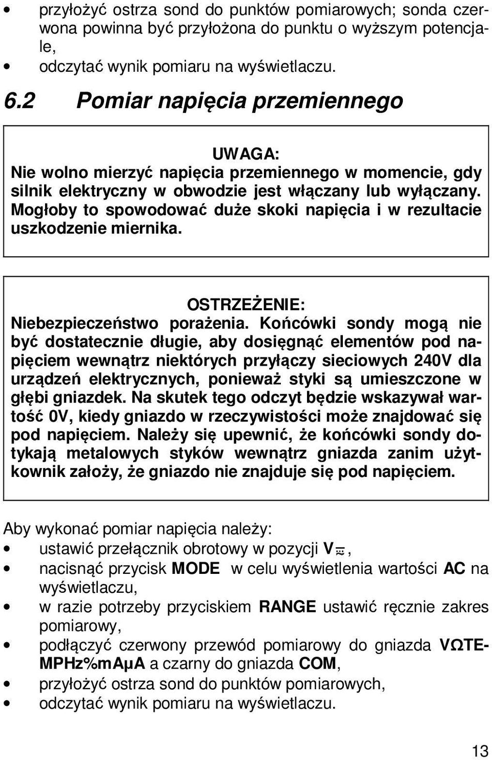 Mogłoby to spowodować duże skoki napięcia i w rezultacie uszkodzenie miernika. OSTRZEŻENIE: Niebezpieczeństwo porażenia.