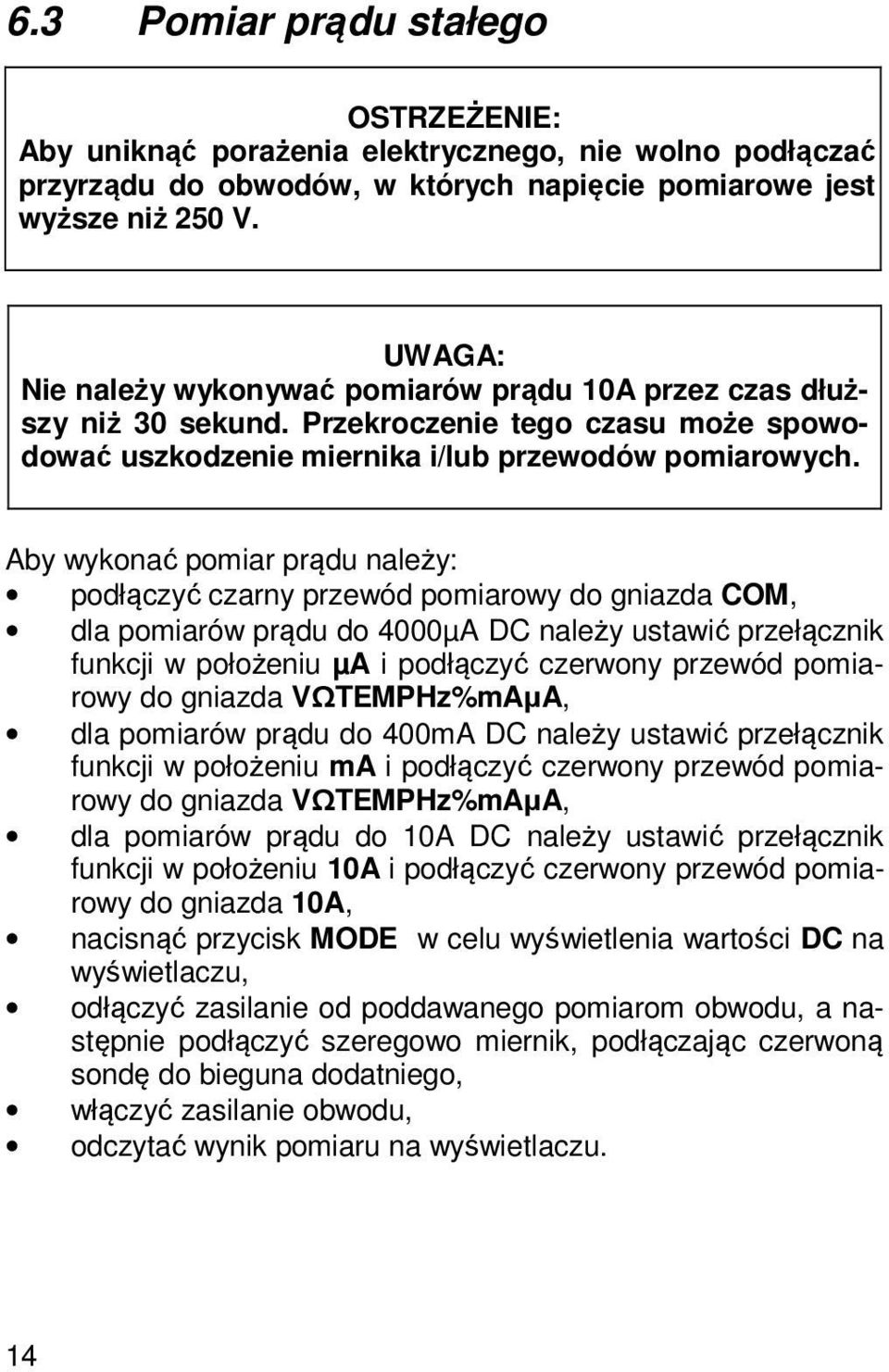 Aby wykonać pomiar prądu należy: podłączyć czarny przewód pomiarowy do gniazda COM, dla pomiarów prądu do 4000µA DC należy ustawić przełącznik funkcji w położeniu µa i podłączyć czerwony przewód