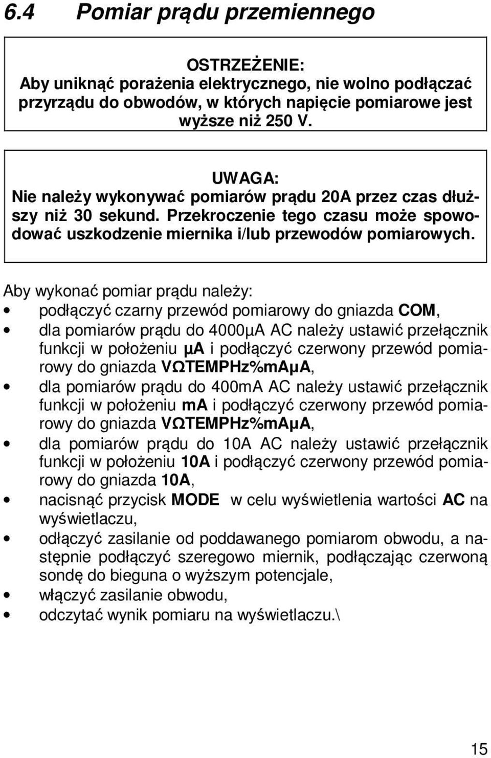 Aby wykonać pomiar prądu należy: podłączyć czarny przewód pomiarowy do gniazda COM, dla pomiarów prądu do 4000µA AC należy ustawić przełącznik funkcji w położeniu µa i podłączyć czerwony przewód