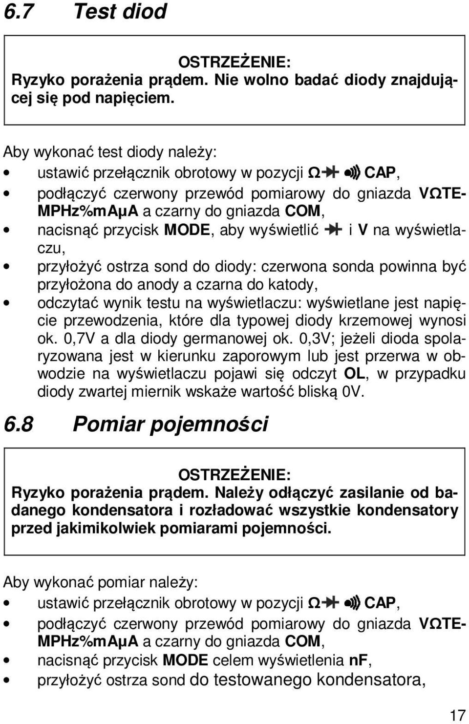 wyświetlić i V na wyświetlaczu, przyłożyć ostrza sond do diody: czerwona sonda powinna być przyłożona do anody a czarna do katody, odczytać wynik testu na wyświetlaczu: wyświetlane jest napięcie