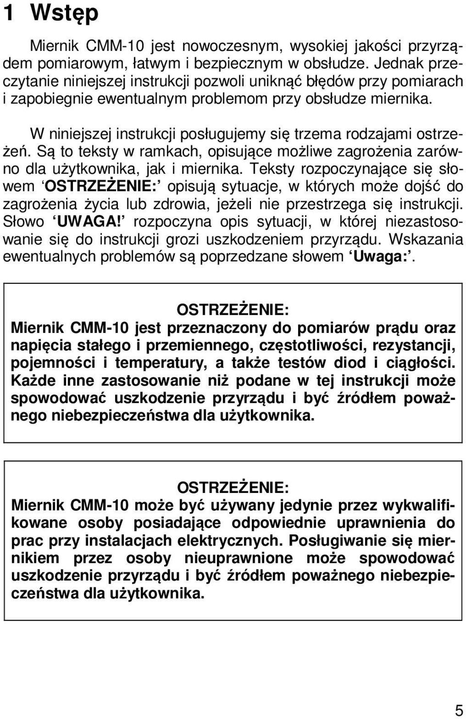 W niniejszej instrukcji posługujemy się trzema rodzajami ostrzeżeń. Są to teksty w ramkach, opisujące możliwe zagrożenia zarówno dla użytkownika, jak i miernika.