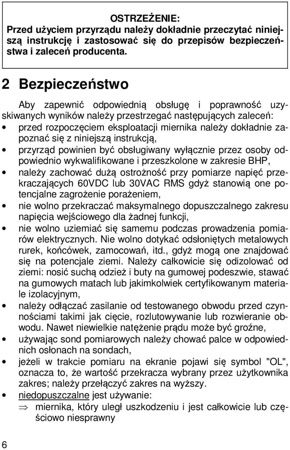 niniejszą instrukcją, przyrząd powinien być obsługiwany wyłącznie przez osoby odpowiednio wykwalifikowane i przeszkolone w zakresie BHP, należy zachować dużą ostrożność przy pomiarze napięć