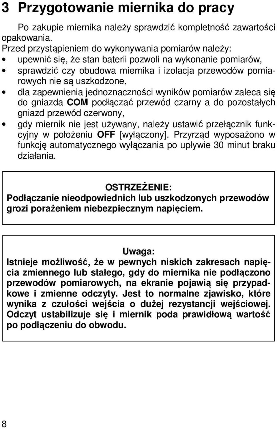 zapewnienia jednoznaczności wyników pomiarów zaleca się do gniazda COM podłączać przewód czarny a do pozostałych gniazd przewód czerwony, gdy miernik nie jest używany, należy ustawić przełącznik