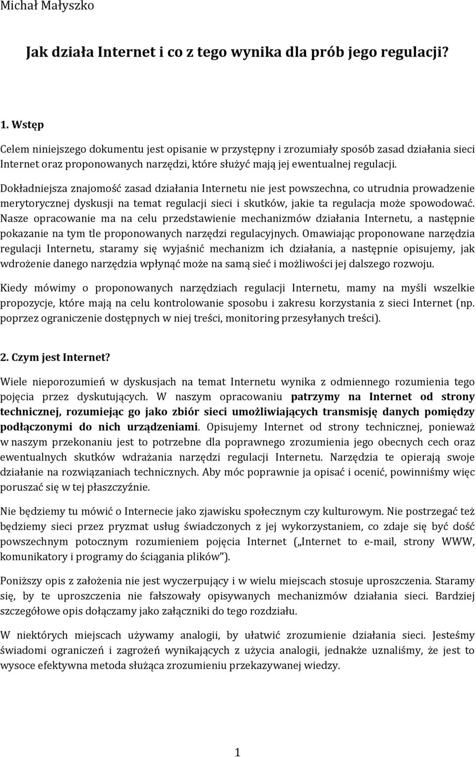Dokładniejsza znajomość zasad działania Internetu nie jest powszechna, co utrudnia prowadzenie merytorycznej dyskusji na temat regulacji sieci i skutków, jakie ta regulacja może spowodować.