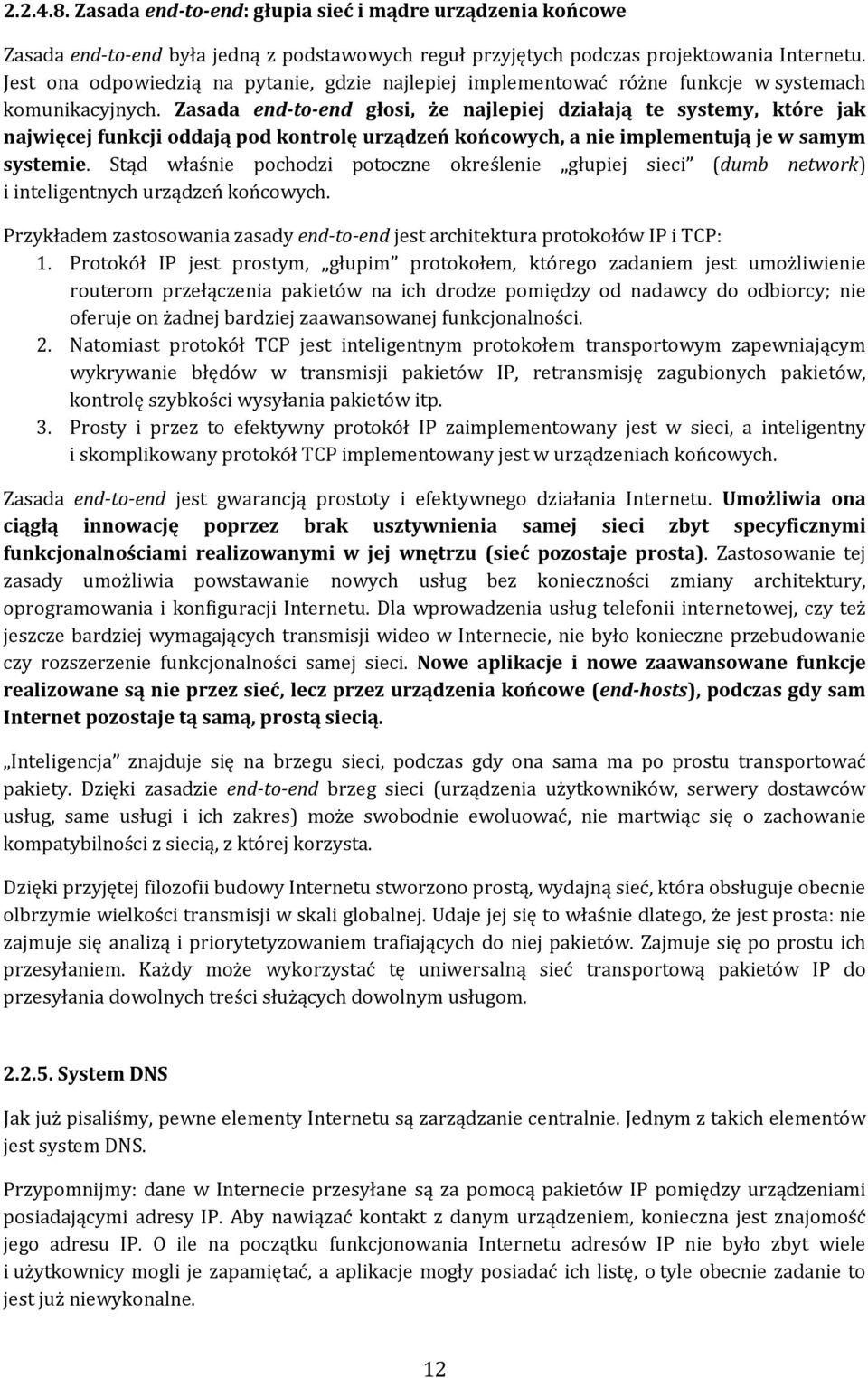 Zasada end-to-end głosi, że najlepiej działają te systemy, które jak najwięcej funkcji oddają pod kontrolę urządzeń końcowych, a nie implementują je w samym systemie.