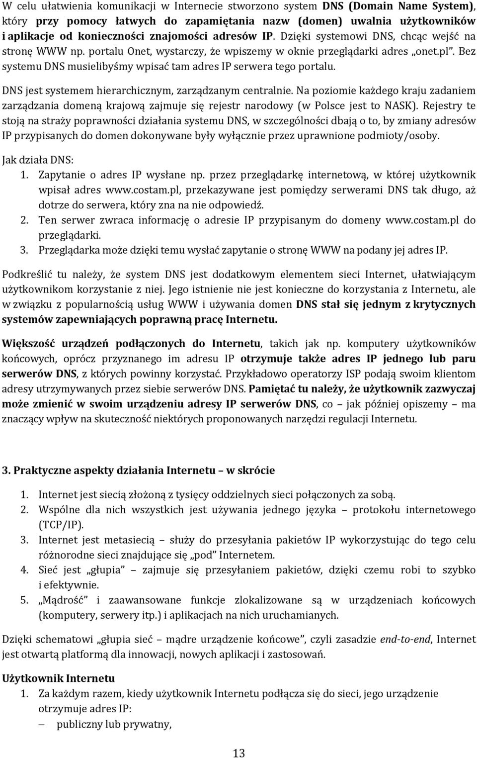 Bez systemu DNS musielibyśmy wpisać tam adres IP serwera tego portalu. DNS jest systemem hierarchicznym, zarządzanym centralnie.