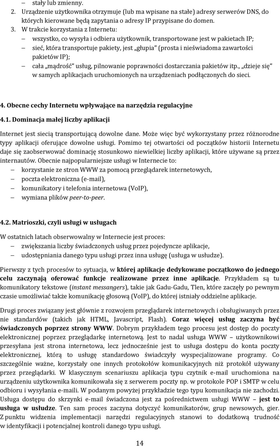 pakietów IP); cała mądrość usług, pilnowanie poprawności dostarczania pakietów itp., dzieje się w samych aplikacjach uruchomionych na urządzeniach podłączonych do sieci. 4.