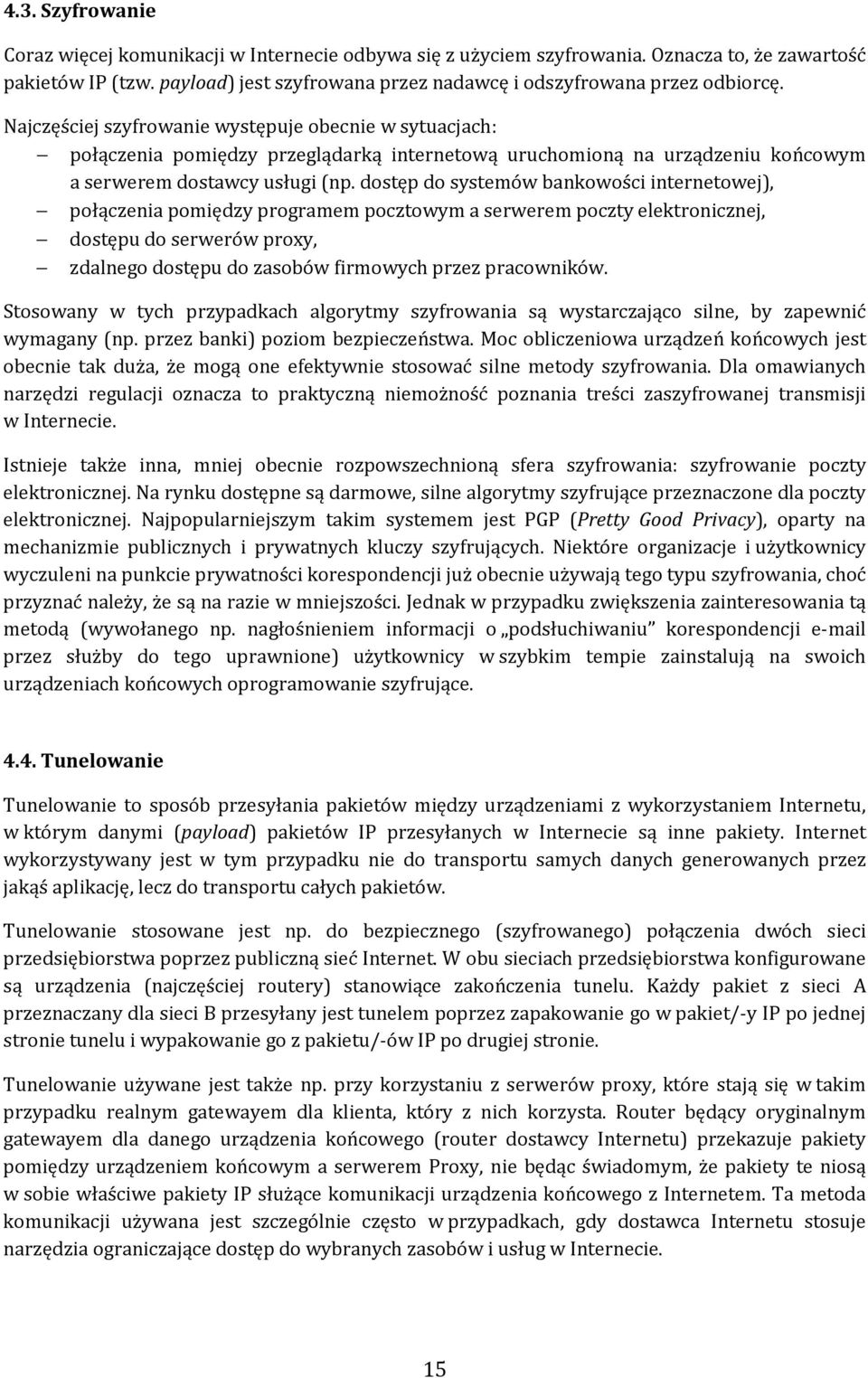 Najczęściej szyfrowanie występuje obecnie w sytuacjach: połączenia pomiędzy przeglądarką internetową uruchomioną na urządzeniu końcowym a serwerem dostawcy usługi (np.