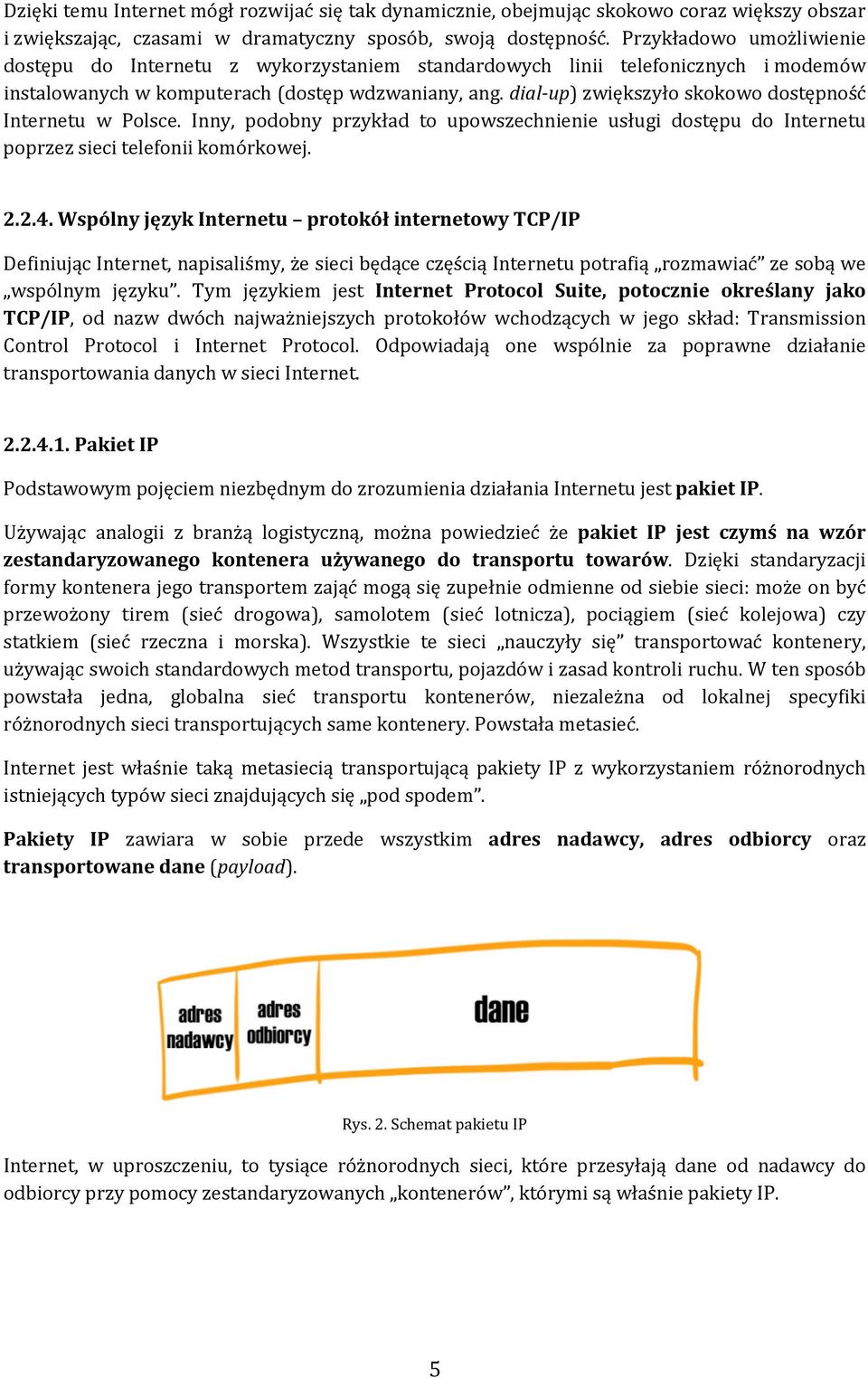 dial-up) zwiększyło skokowo dostępność Internetu w Polsce. Inny, podobny przykład to upowszechnienie usługi dostępu do Internetu poprzez sieci telefonii komórkowej. 2.2.4.