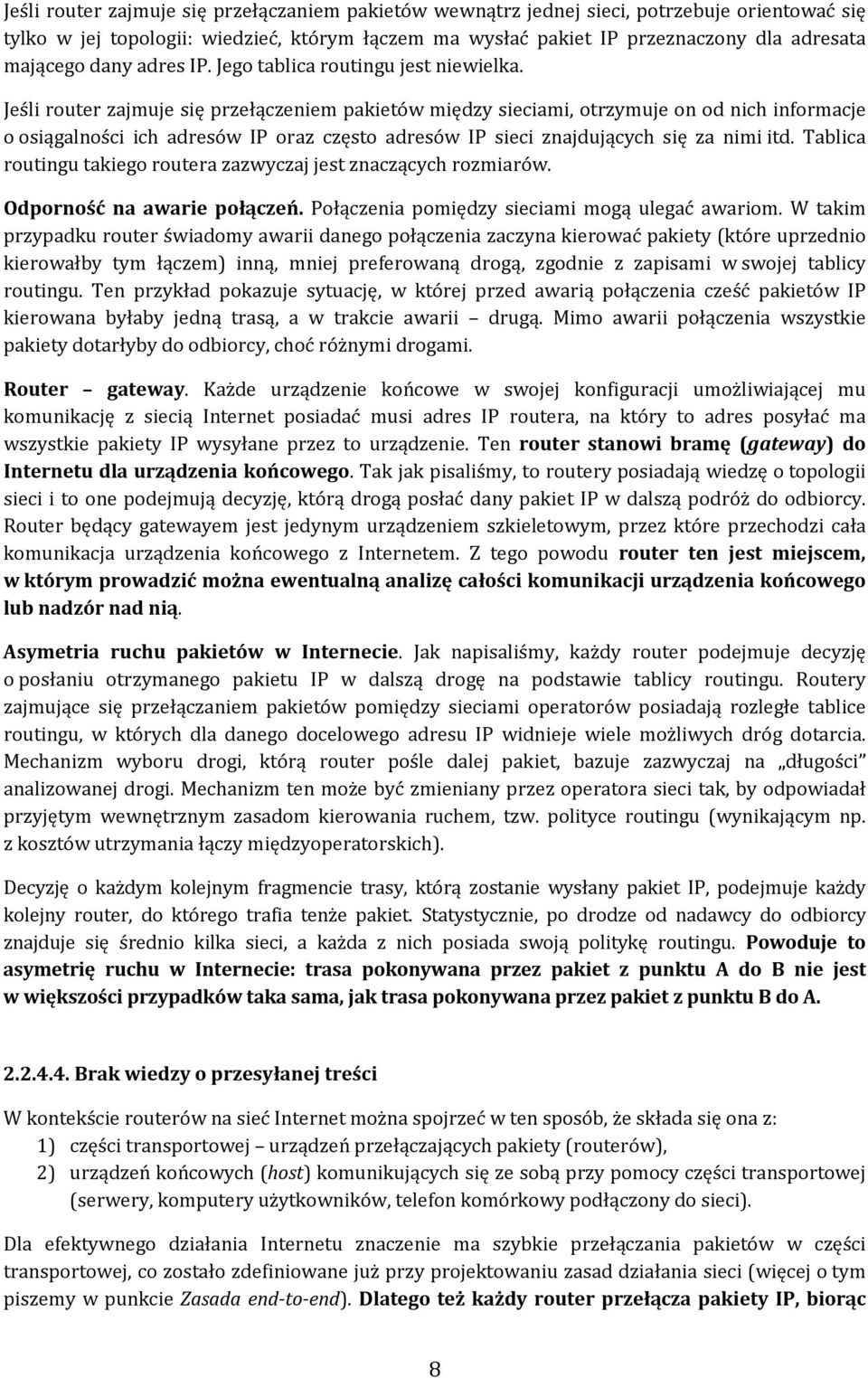 Jeśli router zajmuje się przełączeniem pakietów między sieciami, otrzymuje on od nich informacje o osiągalności ich adresów IP oraz często adresów IP sieci znajdujących się za nimi itd.