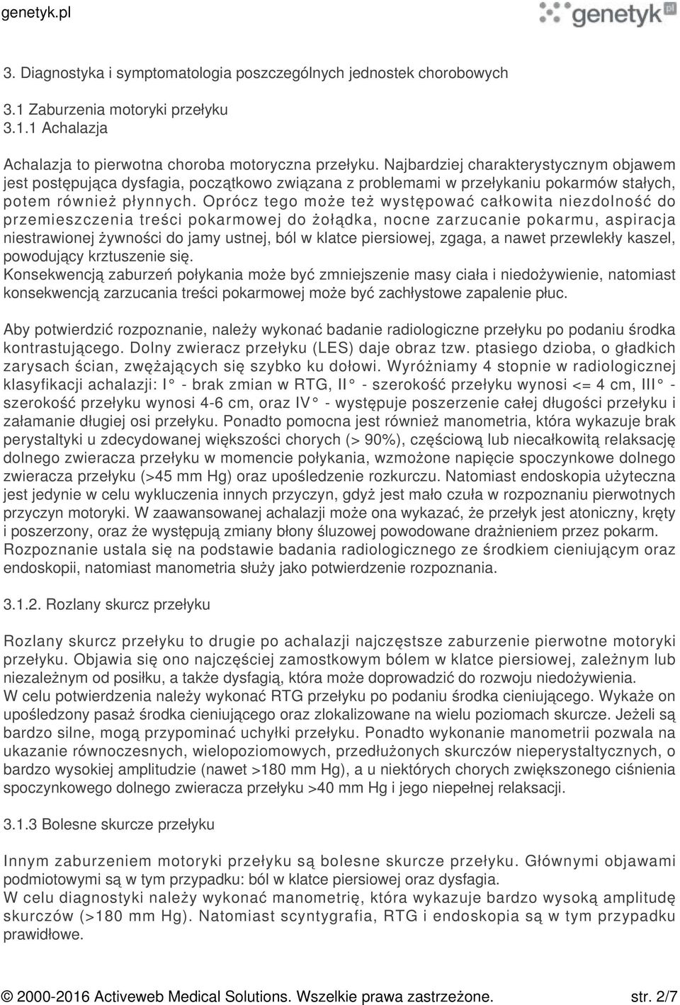 Oprócz tego może też występować całkowita niezdolność do przemieszczenia treści pokarmowej do żołądka, nocne zarzucanie pokarmu, aspiracja niestrawionej żywności do jamy ustnej, ból w klatce