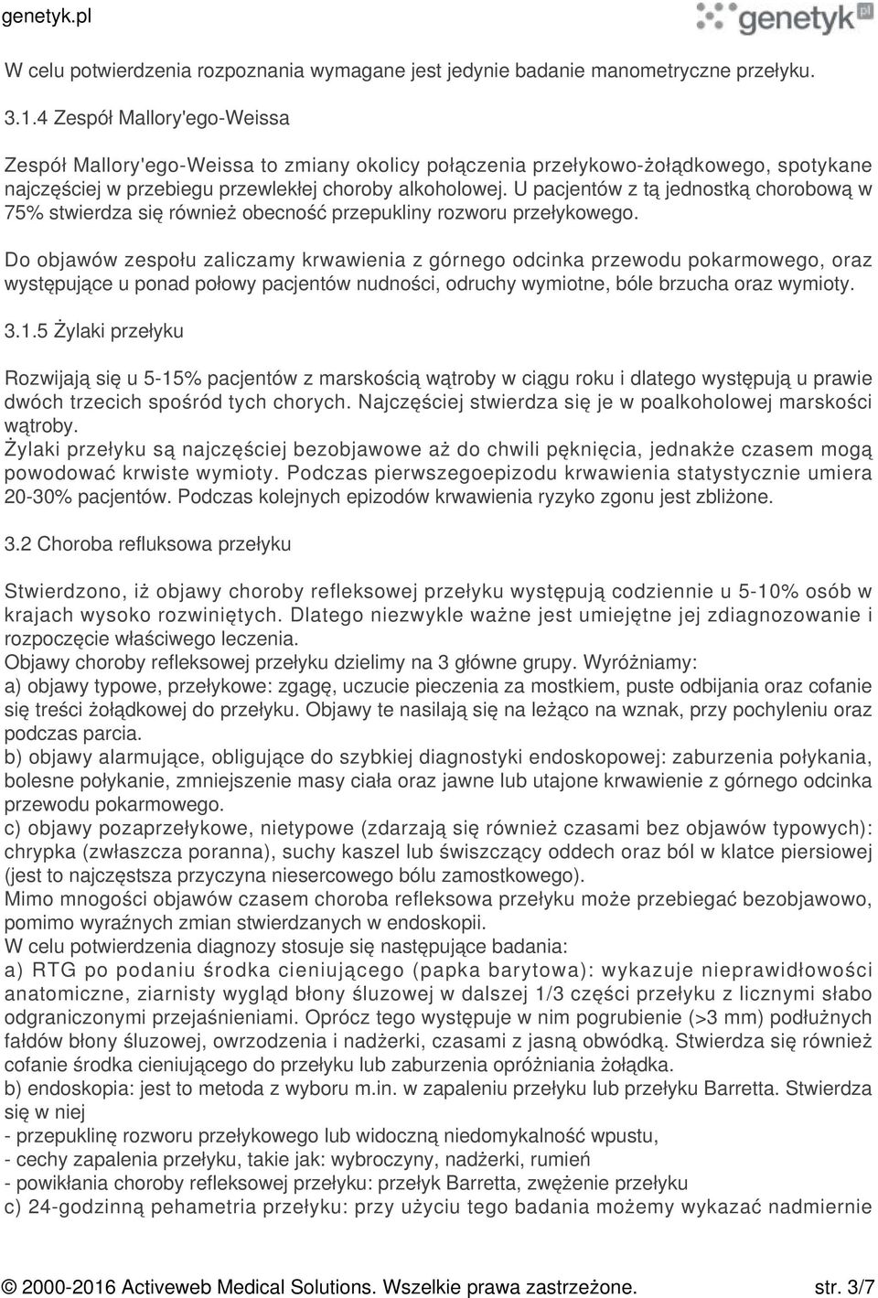 U pacjentów z tą jednostką chorobową w 75% stwierdza się również obecność przepukliny rozworu przełykowego.