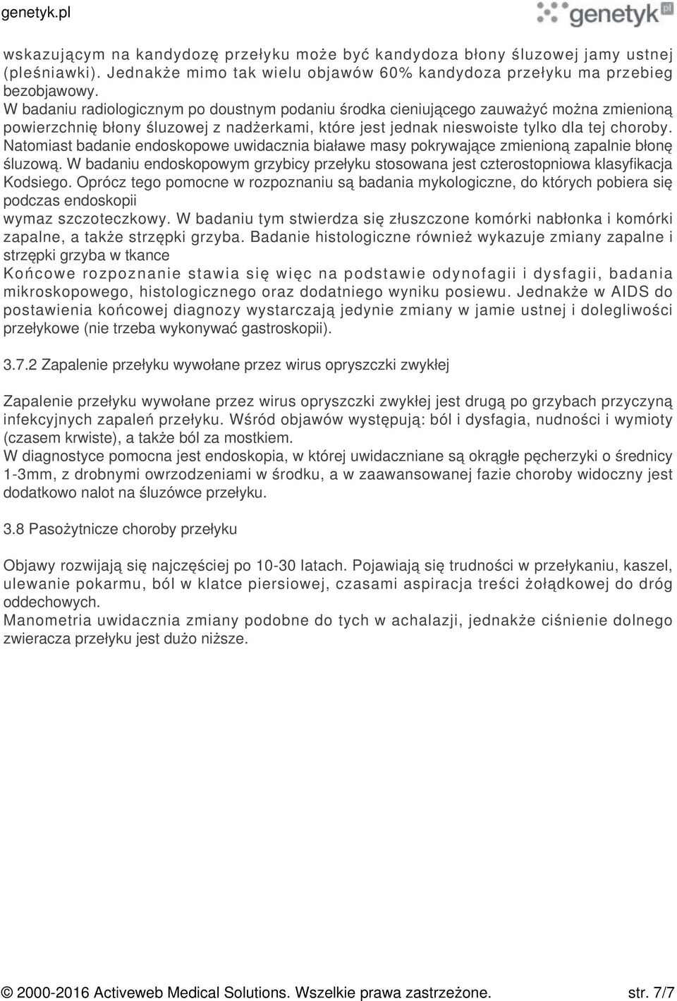 Natomiast badanie endoskopowe uwidacznia białawe masy pokrywające zmienioną zapalnie błonę śluzową. W badaniu endoskopowym grzybicy przełyku stosowana jest czterostopniowa klasyfikacja Kodsiego.